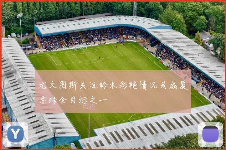 尤文图斯关注铃木彩艳情况或成夏季转会目标之一